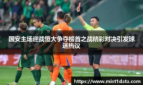 国安主场迎战恒大争夺榜首之战精彩对决引发球迷热议