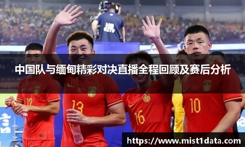中国队与缅甸精彩对决直播全程回顾及赛后分析